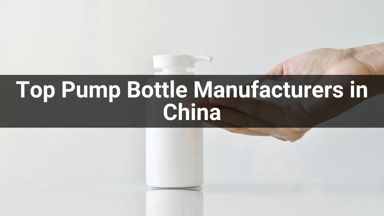 Top Pump Bottle Manufacturers in China